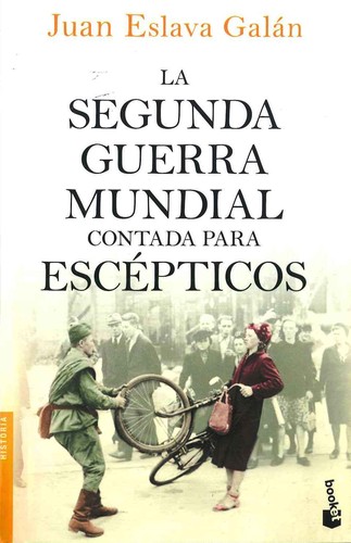 Juan Eslava Galán: La Segunda Guerra Mundial contada para escépticos (2018, Booket)