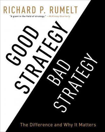 Richard Rumelt: Good Strategy Bad Strategy: The Difference and Why It Matters (2013)