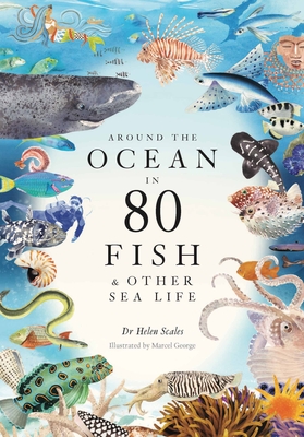 Helen Scales, Marcel George: Around the Ocean in 80 Fish and Other Sea Life (Hardcover, 2023, King Publishing, Laurence)