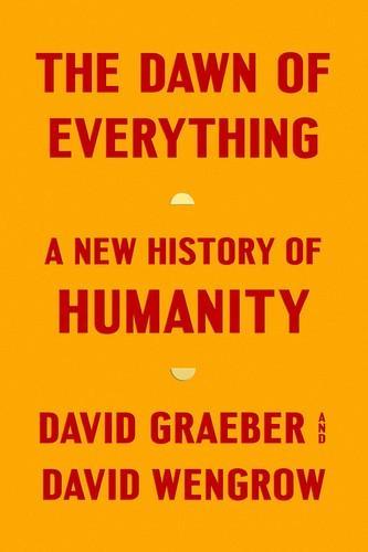 David Graeber, David Wengrow, David Graeber, David Wengrow: The Dawn of Everything (2022, Penguin Books)