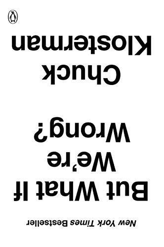 Chuck Klosterman: But What If We're Wrong?: Thinking About the Present As If It Were the Past (2017)