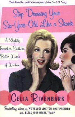 Celia Rivenbark: Stop Dressing Your Six-Year-Old Like a Skank (Paperback, 2007, St. Martin's Griffin)