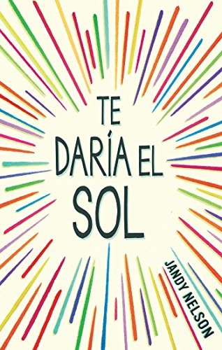 Jandy Nelson: Te daría el sol (Spanish language, 2015, Alfaguara Juvenil)