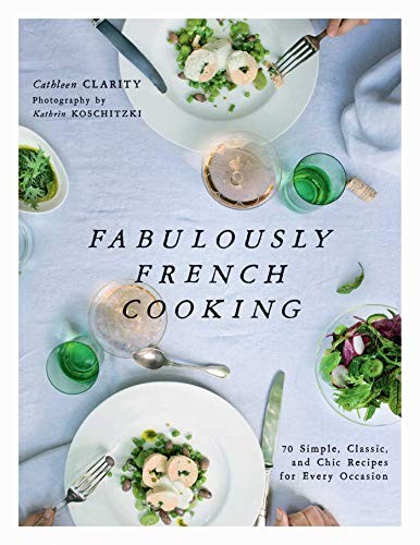 Cathleen Clarity, Kathrin Koschitzki: Fabulously French Cooking (Hardcover, 2017, SKYHORSE, Skyhorse)