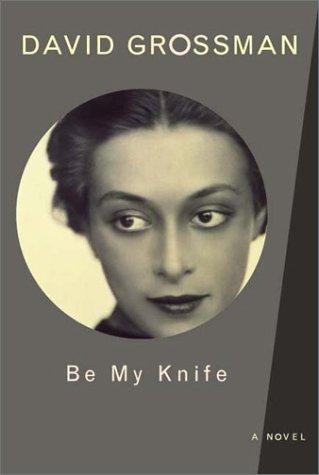 David Grossman: Be My Knife (2002, Farrar, Straus and Giroux)