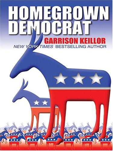 Garrison Keillor: Homegrown Democrat (2004, Thorndike Press)