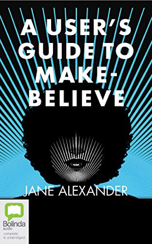Jane Alexander, Kristin Atherton: A User's Guide to Make-Believe (AudiobookFormat, 2020, Bolinda Audio)