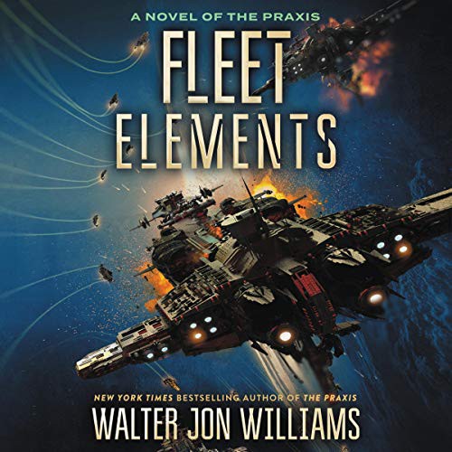 Walter Jon Williams: Fleet Elements (AudiobookFormat, 2020, Harpercollins, HarperCollins B and Blackstone Publishing)