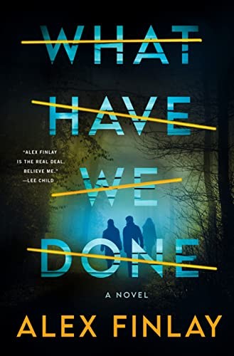 Alex Finlay: What Have We Done (2023, St. Martin's Press)