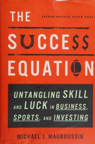 Michael J. Mauboussin: The success equation (2012, Harvard Business Review Press)