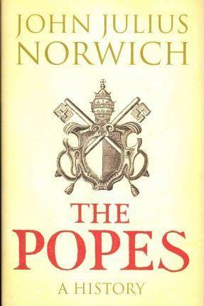 John Julius Norwich: The Popes : A History (2011)