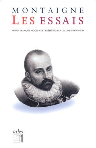 Michel de Montaigne: Les Essais (mis en français moderne par Claude Pinganaud) (Paperback, French language, 2002, Arléa)