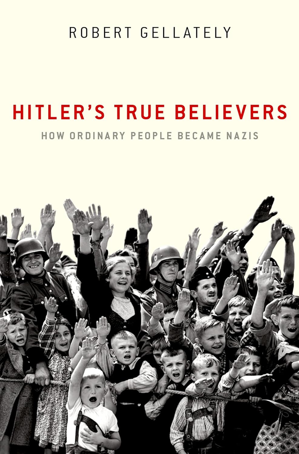 Robert Gellately: Hitler's True Believers (2019, Oxford University Press, Incorporated)