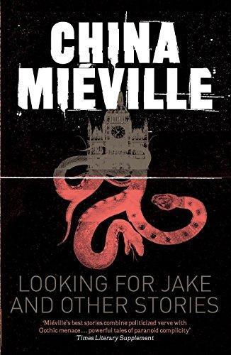 China Miéville: Looking for Jake and Other Stories (Paperback, 2011, imusti, Pan Publishing)
