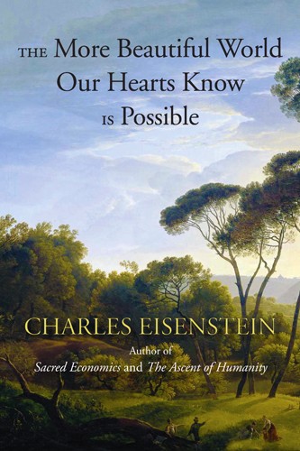 Charles Eisenstein: The more beautiful world our hearts know is possible (2013)