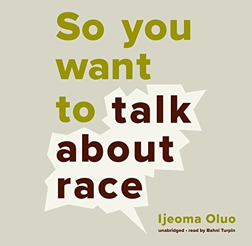 Ijeoma Oluo: So You Want to Talk about Race Lib/E (AudiobookFormat, 2018, Blackstone Publishing)