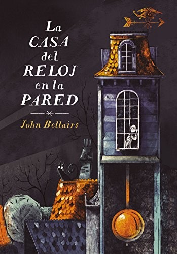 John Bellairs, Sara Cano Fernández;: La casa del reloj en la pared (Hardcover, 2018, Alfaguara, ALFAGUARA)