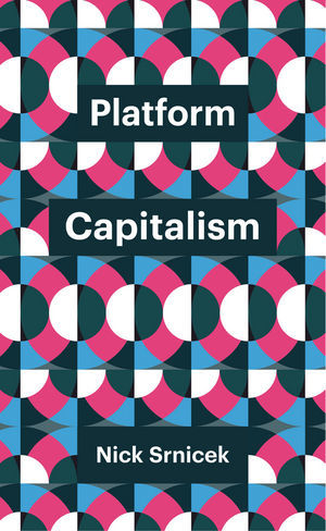 Nick Srnicek: Platform Capitalism (2016, Polity Press)