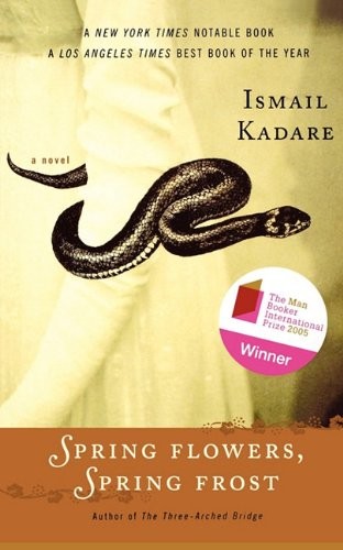 Ismail Kadare: Spring Flowers, Spring Frost (Paperback, 2011, Arcade Publishing)