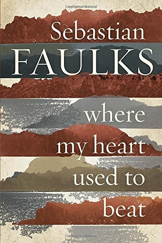 Sebastian Faulks: Where My Heart Used to Beat (2015, Bond Street Books)