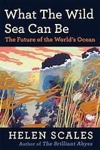 Helen Scales: What the Wild Sea Can Be (2024, Grove/Atlantic, Incorporated)