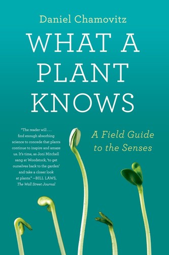 Daniel Chamovitz: What a plant knows (2012, Scientific American/Farrar, Straus and Giroux)