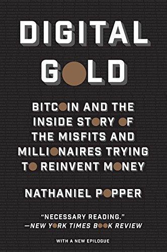 Nathaniel Popper: Digital Gold: Bitcoin and the Inside Story of the Misfits and Millionaires Trying to Reinvent Money (2016)