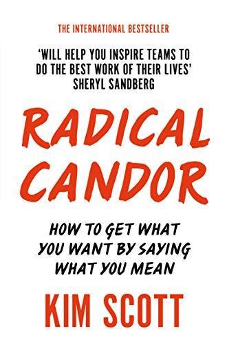 Kim Malone Scott: Radical Candor : How to Get What You Want by Saying What You Mean