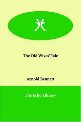 Arnold Bennett: The Old Wives' Tale (Paperback, 2005, Echo Library)