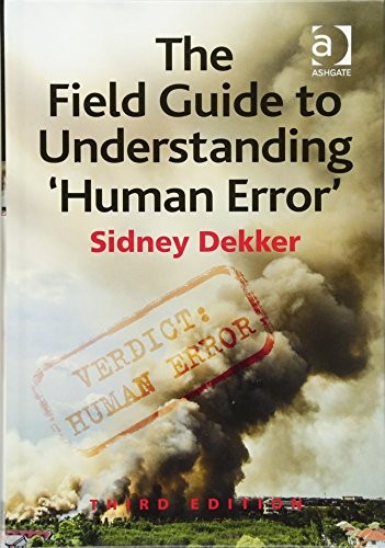 Sidney Dekker: The field guide to understanding 'human error' (2014)