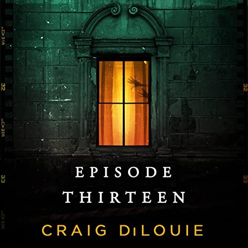 Craig DiLouie: Episode Thirteen (AudiobookFormat, 2023, Hachette B and Blackstone Publishing)