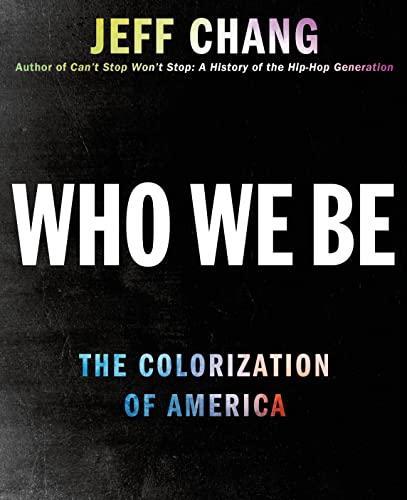 Jeff Chang: Who We Be: A Cultural History of Race in Post-Civil Rights America (2014, St. Martin's Press)