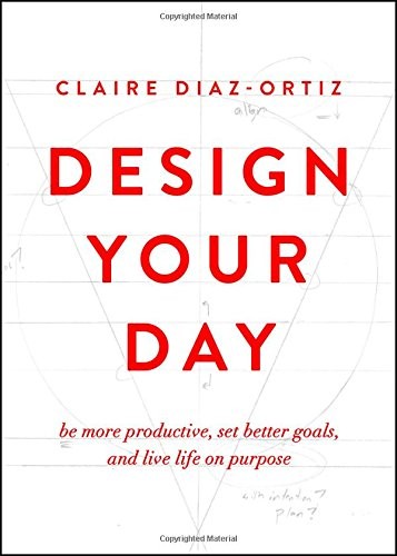 Claire Diaz-Ortiz: Design Your Day (Paperback, 2016, Moody Publishers)