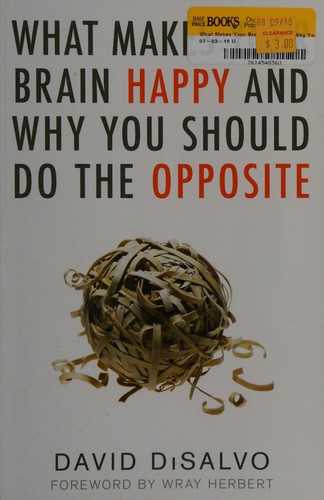 David DiSalvo: What makes your brain happy and why you should do the opposite (2011, Prometheus Books)