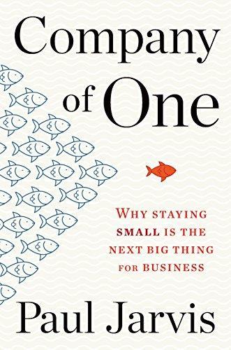 Paul Jarvis: Company of One: Why Staying Small Is the Next Big Thing for Business (2019)