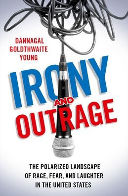 Dannagal Goldthwaite Young: Irony and Outrage (2020, Oxford University Press, Incorporated)