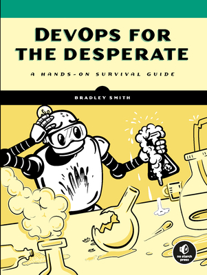 Bradley Smith: DevOps for the Desperate (Paperback, 2022, No Starch Press, Incorporated)