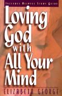 Elizabeth George: Loving God with all your mind (1994, Harvest House Publishers)