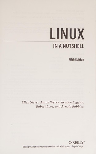 Arnold Robbins, Jessica Perry Hekman, Ellen Siever, Aaron Weber, Stephen Figgins, Robert Love, Stephen Spainhour: Linux in a nutshell (2005, O'Reilly)