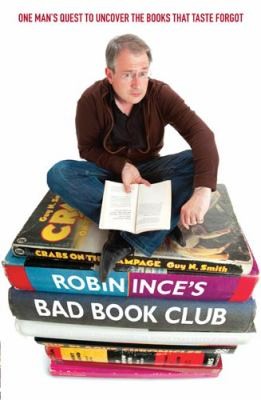 Robin Ince: Robin Inces Bad Book Club One Mans Quest To Uncover The Books That Taste Forgot (2010, Little, Brown Book Group)