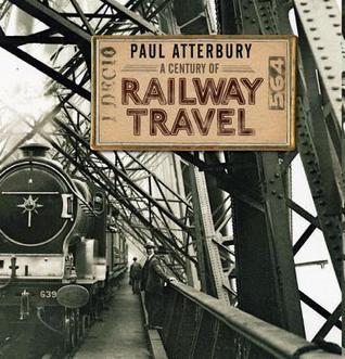 Paul Atterbury: Century of Railway Travel (2012, Bloomsbury Publishing Plc, Shire Publications)