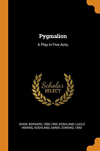 Bernard Shaw, Lucile Heming Koshland, Daniel Edward Koshland: Pygmalion (Paperback, 2018, Franklin Classics)