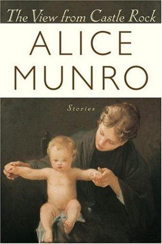 Alice Munro: The view from Castle Rock (Hardcover, 2006, McClelland & Stewart)