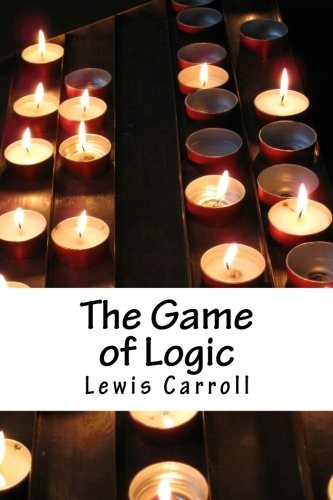 Lewis Carroll: The Game of Logic (Paperback, 2018, CreateSpace Independent Publishing Platform)