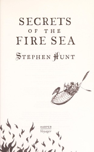 Stephen Hunt: Secrets of the fire sea (2010, HarperVoyager)