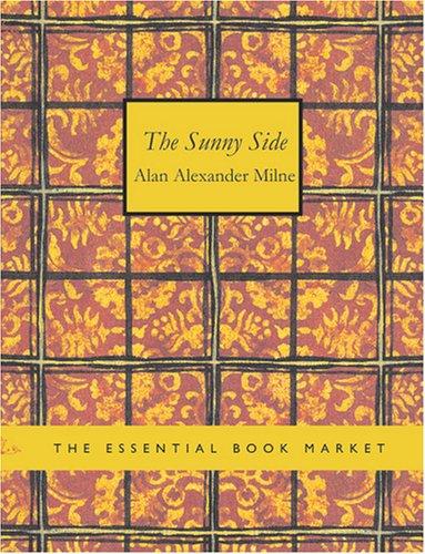 A. A. Milne: The Sunny Side (Large Print Edition) (Paperback, 2007, BiblioBazaar)