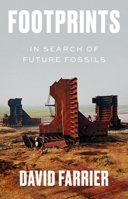 David Farrier: Footprints: In Search of Future Fossils (2020, Farrar, Straus and Giroux)