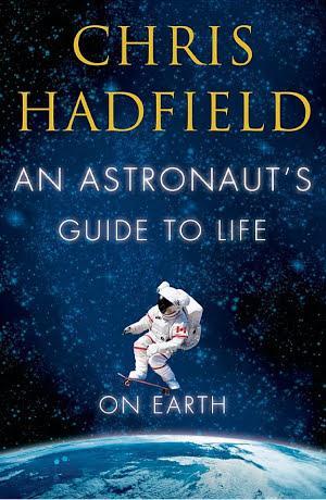 Chris Hadfield: An Astronaut's Guide to Life on Earth