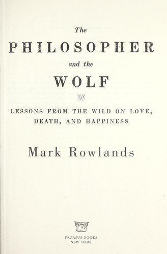 Mark Rowlands: The philosopher and the wolf (2009, Pegasus Books)