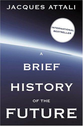 Jacques Attali: A Brief History of the Future (Hardcover, 2008, Arcade Publishing)